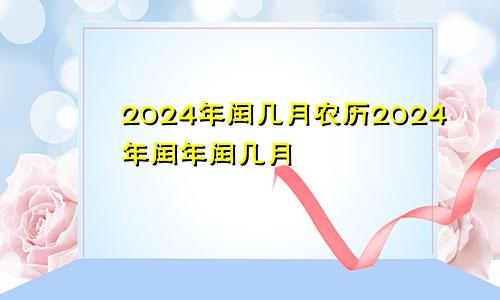 2024年闰几月农历2024年闰年闰几月