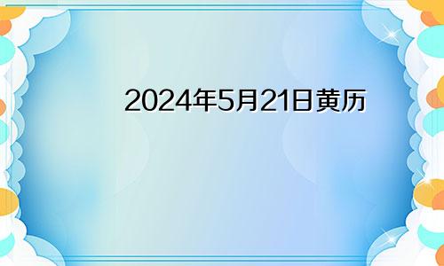 2024年5月21日黄历