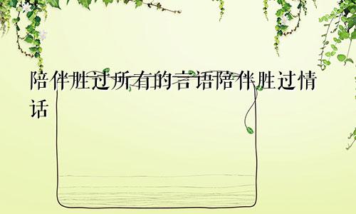 陪伴胜过所有的言语陪伴胜过情话