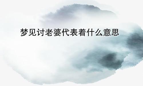 梦见讨老婆代表着什么意思