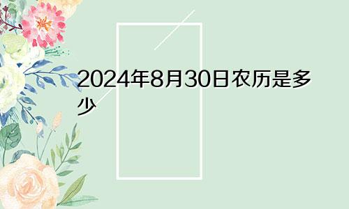 2024年8月30日农历是多少