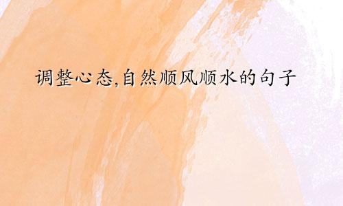 调整心态,自然顺风顺水的句子