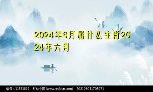 2024年6月属什么生肖2024年六月