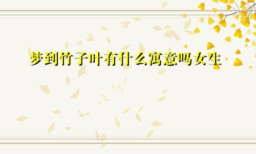 梦到竹子叶有什么寓意吗女生