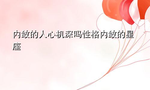 内敛的人心机深吗性格内敛的星座