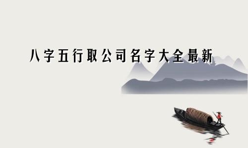 八字五行取公司名字大全最新