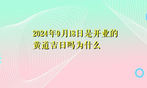 2024年9月18日是开业的黄道吉日吗为什么