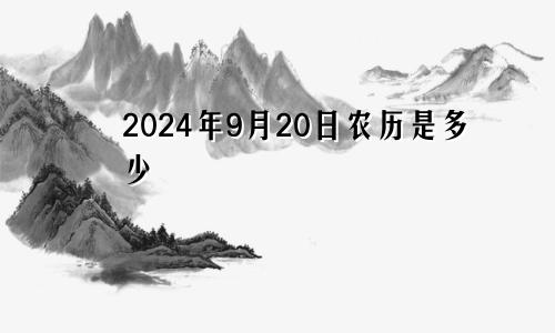 2024年9月20日农历是多少