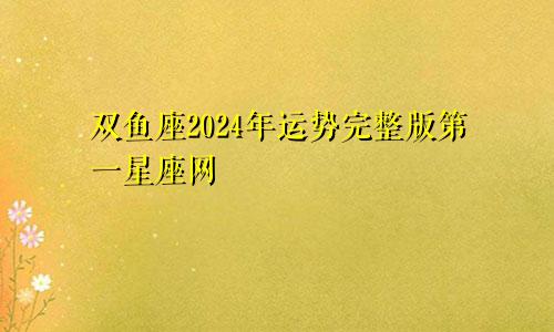 双鱼座2024年运势完整版第一星座网