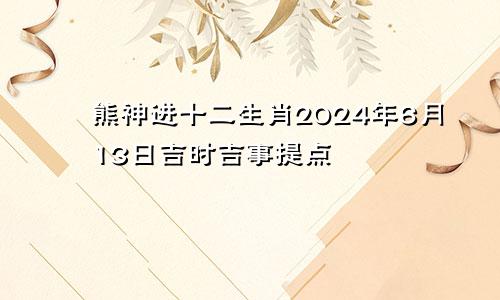 熊神进十二生肖2024年6月13日吉时吉事提点