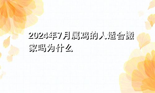 2024年7月属鸡的人适合搬家吗为什么