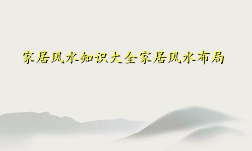 家居风水知识大全家居风水布局