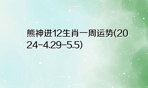 熊神进12生肖一周运势(2024-4.29-5.5)