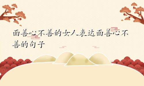 面善心不善的女人表达面善心不善的句子