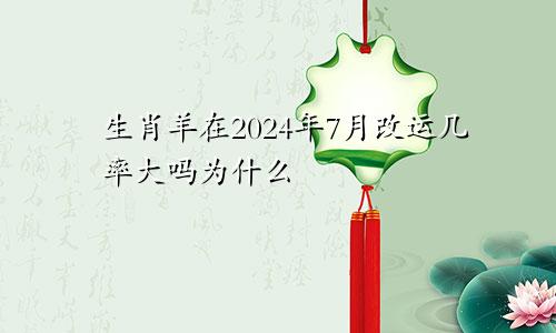 生肖羊在2024年7月改运几率大吗为什么