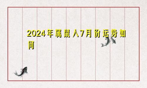 2024年属鼠人7月份运势如何