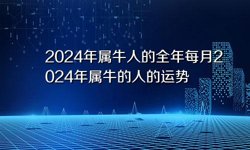2024年属牛人的全年每月2024年属牛的人的运势