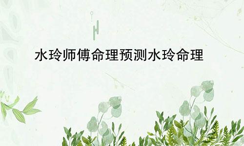 水玲师傅命理预测水玲命理