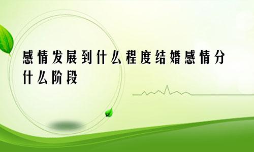 感情发展到什么程度结婚感情分什么阶段