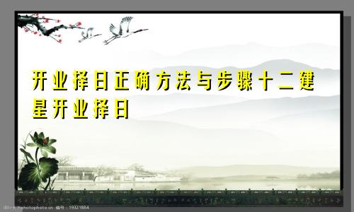 开业择日正确方法与步骤十二建星开业择日