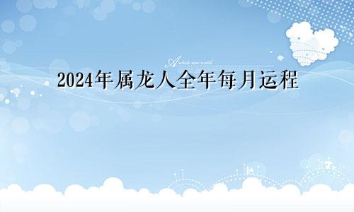 2024年属龙人全年每月运程