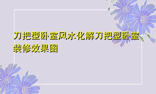 刀把型卧室风水化解刀把型卧室装修效果图