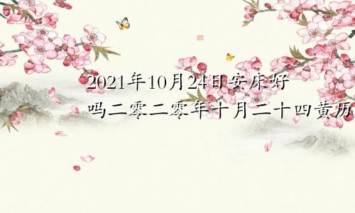 2021年10月24日安床好吗二零二零年十月二十四黄历