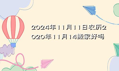 2024年11月11日农历2020年11月14搬家好吗