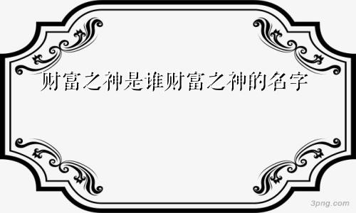 财富之神是谁财富之神的名字