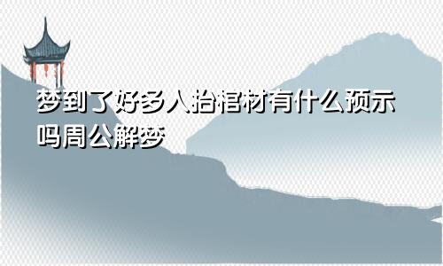 梦到了好多人抬棺材有什么预示吗周公解梦