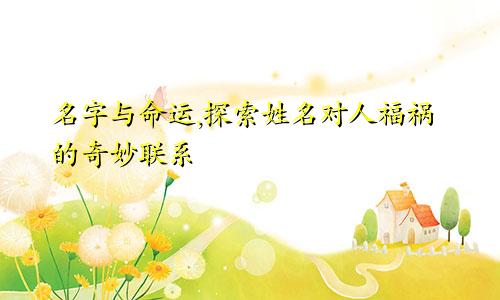 名字与命运,探索姓名对人福祸的奇妙联系