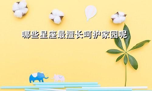 哪些星座最擅长呵护家园呢