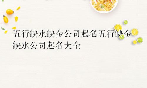 五行缺水缺金公司起名五行缺金缺水公司起名大全