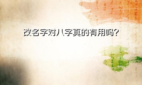 改名字对八字真的有用吗?
