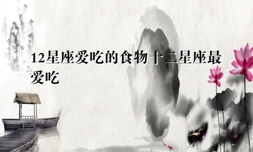 12星座爱吃的食物十二星座最爱吃