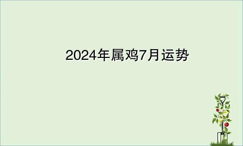 2024年属鸡7月运势