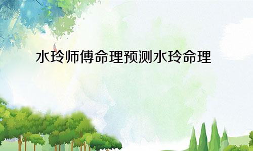 水玲师傅命理预测水玲命理