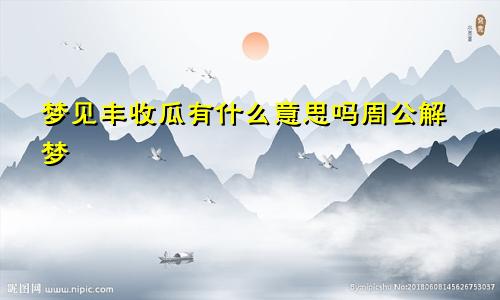 梦见丰收瓜有什么意思吗周公解梦
