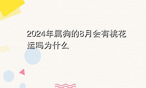 2024年属狗的8月会有桃花运吗为什么