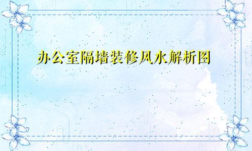 办公室隔墙装修风水解析图