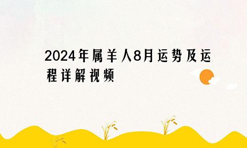 2024年属羊人8月运势及运程详解视频