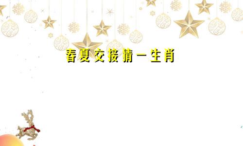 春夏交接猜一生肖