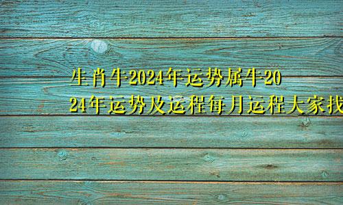 生肖牛2024年运势属牛2024年运势及运程每月运程大家找算命网