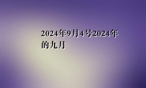 2024年9月4号2024年的九月
