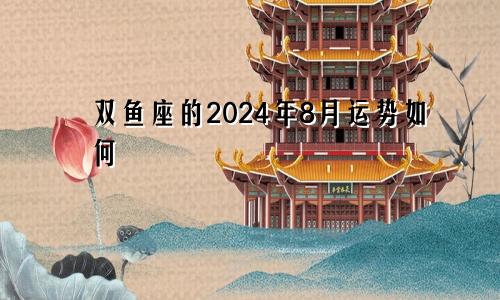 双鱼座的2024年8月运势如何