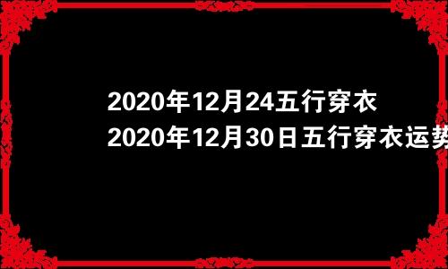 2020年12月24五行穿衣2020年12月30日五行穿衣运势