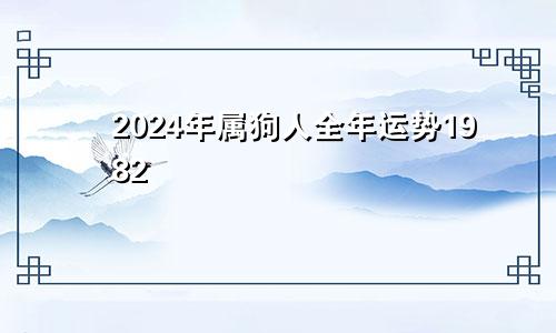 2024年属狗人全年运势1982