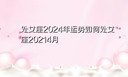 处女座2024年运势如何处女座20214月