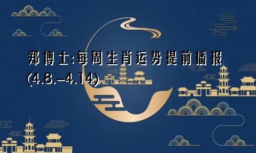 郑博士:每周生肖运势提前播报(4.8.-4.14)