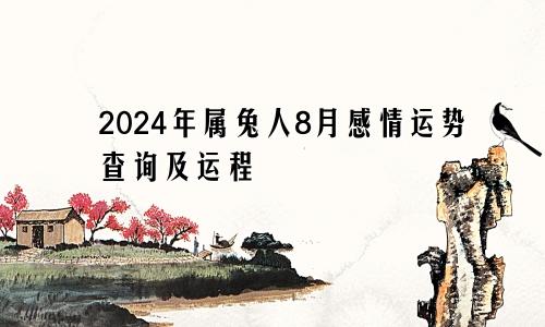 2024年属兔人8月感情运势查询及运程